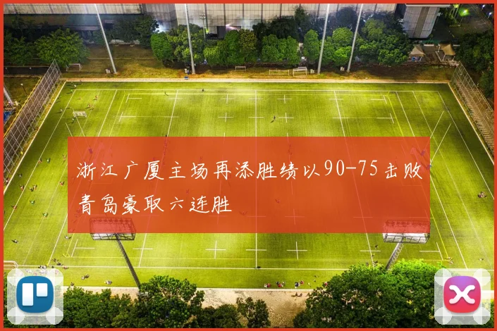 浙江广厦主场再添胜绩以90-75击败青岛豪取六连胜