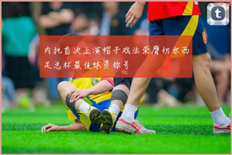内托首次上演帽子戏法荣膺切尔西足总杯最佳球员称号