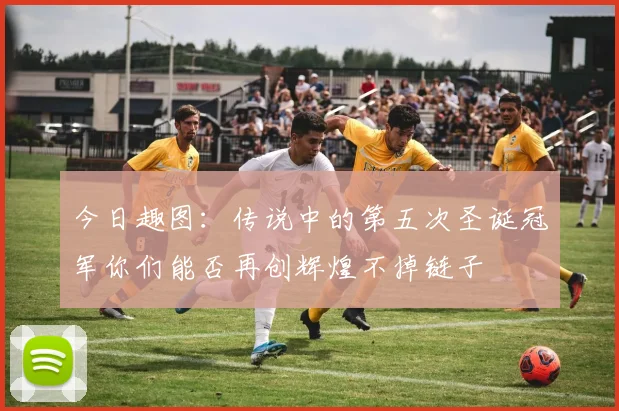 今日趣图：传说中的第五次圣诞冠军你们能否再创辉煌不掉链子